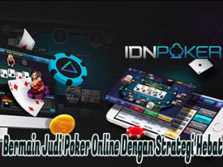 Bermain Judi Poker Online Dengan Strategi Hebat
