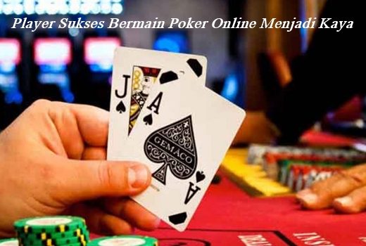 Player Sukses Bermain Poker Online Menjadi Kaya
